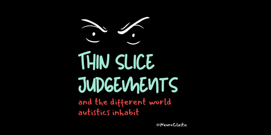 Thin Slice Judgements and The Different World Autistics Inhabit » NeuroClastic